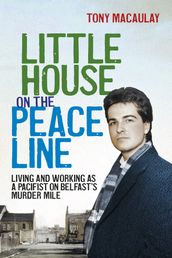 Little House on the Peace Line: Living and working as a pacifist on Belfast s Murder Mile