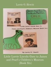 Little Lorrie Lincoln Goes to James and Pearl s Children s Museum (Book Six)
