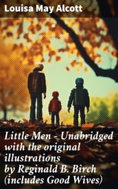 Little Men - Unabridged with the original illustrations by Reginald B. Birch (includes Good Wives)