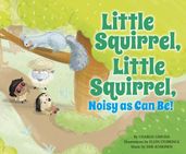 Little Squirrel, Little Squirrel, Noisy as Can Be!