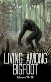 Living Among Bigfoot: Volumes 16-20 (Living Among Bigfoot: Collector s Edition Book 4)