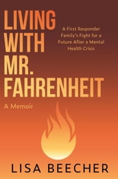 Living with Mr. Fahrenheit: A First Responder Family s Fight for a Future After a Mental Health Crisis