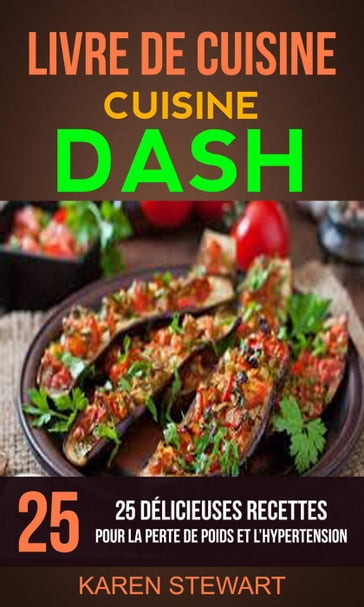 Livre de Cuisine: Dash: 25 Délicieuses Recettes: Pour la Perte de Poids et l'Hypertension - Karen Stewart