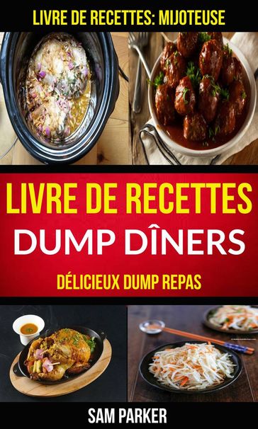 Livre de recettes Dump Dîners : Délicieux Dump repas (Livre de recettes: Mijoteuse) - Sam Parker