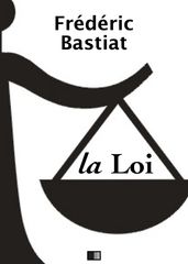 La Loi - Suivi de Notice sur la vie et les écrits de F. Bastiat