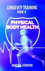 Longevity Training-Book 8-Physical Body Health