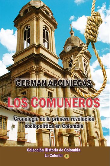 Los Comuneros, cronología de la primera revolución sociopolítica en Colombia - Germán Arciniegas