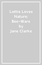 Lottie Loves Nature: Bee-Ware