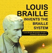 Louis Braille Invents the Braille System   Louis Braille Biography Grade 5   Children s Biographies