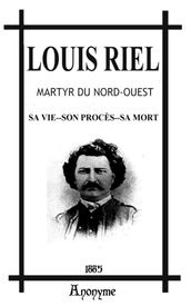 Louis Riel, martyr du Nord-Ouest