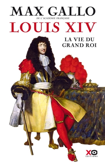 Louis XIV - La Vie du grand roi - Max Gallo