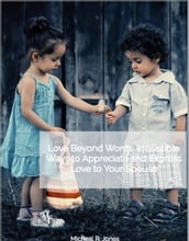 Love Beyond Words - Irresistible Ways to Appreciate and Express Love to Your Spouse