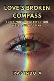 Love s Broken Compass: Reclaiming Your Direction After a Heartbreak
