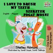 I Love to Brush My Teeth Szeretek fogat mosni (English Hungarian Bilingual Children s Book)