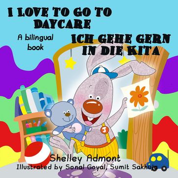 I Love to Go to Daycare Ich gehe gern in die Kita - Shelley Admont - S.A. Publishing