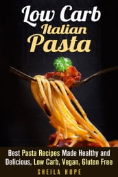 Low Carb Italian Pasta: Best Pasta Recipes Made Healthy and Delicious, Low Carb, Vegan, Gluten Free
