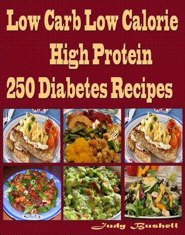 Low Carb Low Calorie High Protein 250 Diabetes Recipes - Judy Bushell