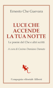 Luce che accende la tua notte. Le poesie del Che e altri scritti