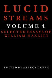 Lucid Streams Volume 4: Selected Essays of William Hazlitt