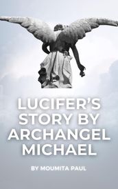 Lucifer s True Story by Archangel Michael