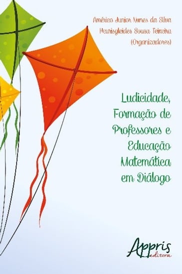 Ludicidade, formação de professores e educação matemática em diálogo - Américo Junior Nunes da Silva - Heurisgleides Sousa Teixeira