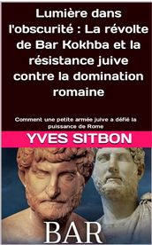 Lumière dans l obscurité : La révolte de Bar Kokhba et la résistance juive contre la domination romaine