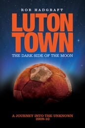 Luton Town: The Dark Side of the Moon - A Journey to the Unknown 2009-10