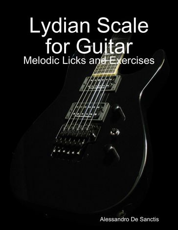 Lydian Scale for Guitar - Melodic Licks and Exercises - Alessandro De Sanctis