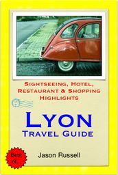Lyon Travel Guide - Sightseeing, Hotel, Restaurant & Shopping Highlights (Illustrated)