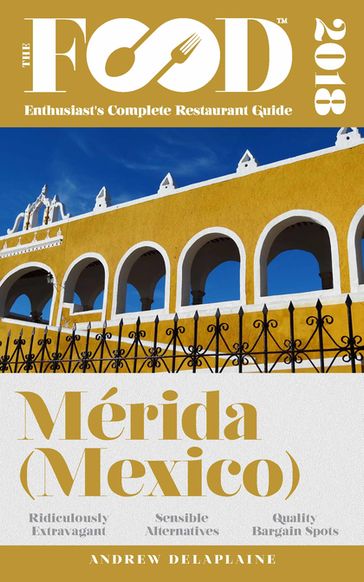 MERIDA - 2018 - The Food Enthusiast's Complete Restaurant Guide - Andrew Delaplaine