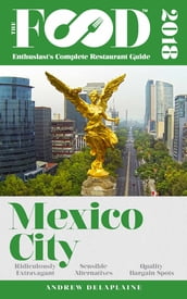 MEXICO CITY - 2018 - The Food Enthusiast s Complete Restaurant Guide