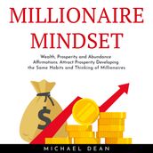 MILLIONAIRE MINDSET: Wealth, Prosperity and Abundance Affirmations. Attract Prosperity Developing the Same Habits and Thinking of Millionaires