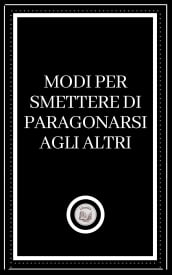 MODI PER SMETTERE DI PARAGONARSI AGLI ALTRI