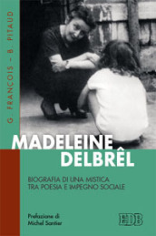 Madeleine Delbrel. Biografia di una mistica tra poesia e impegno sociale