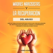 Madres Narcisistas Y La Recuperación Del Abuso: Libro De Trabajo De Sanación Para Hijos E Hijas