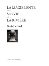 La Magie lente suivi de Survie et de La Rivière