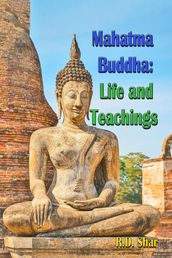 Mahatma Buddha: Life and Teachings