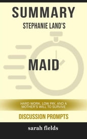 Maid: Hard Work, Low Pay, and a Mother s Will to Survive by Stephanie Land (Discussion Prompts)