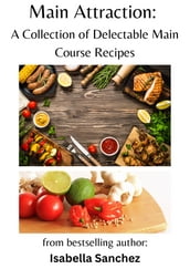 Main Attraction: A Collection of Delectable Main Course Recipes