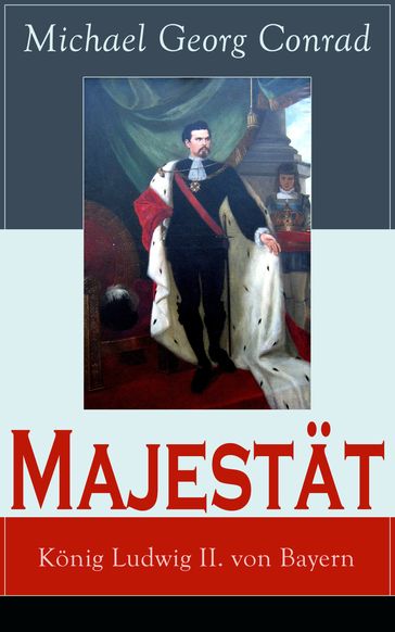 Majestät: König Ludwig II. von Bayern - Michael Georg Conrad