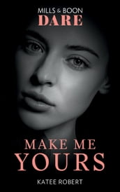 Make Me Yours (Mills & Boon Dare) (The Make Me Series, Book 3)