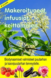 Makeroituneet, infuusiot, keittäminen. Biodynaamiset valmisteet puutarhan ja kasvipuutarhan terveydelle.