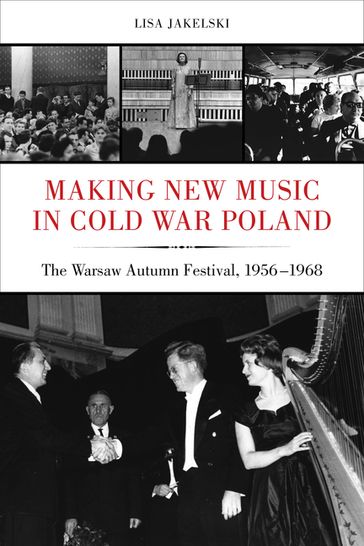 Making New Music in Cold War Poland - Lisa Jakelski