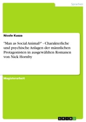  Man as Social Animal?  - Charakterliche und psychische Anlagen der männlichen Protagonisten in ausgewählten Romanen von Nick Hornby