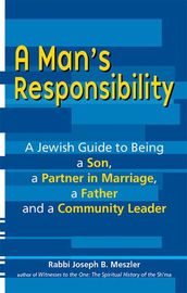 A Man s Responsibility: A Jewish Guide to Being a Son, a Partner in Marriage, a Father and a Community Leader