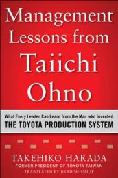 Management Lessons from Taiichi Ohno: What Every Leader Can Learn from the Man who Invented the Toyota Production System