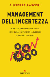 Management dell incertezza. Strategia, leadership, execution: come guidare un azienda al successo in contesti complessi