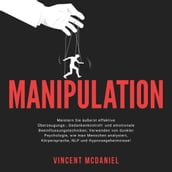 Manipulation: Meistern Sie äußerst effektive Überzeugungs-, Gedankenkontroll- und emotionale Beeinflussungstechniken; Verwenden von dunkler Psychologie, wie man Menschen analysiert, Körpersprache, NLP und Hypnosegeheimnisse!