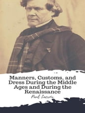 Manners, Customs, and Dress During the Middle Ages and During the Renaissance