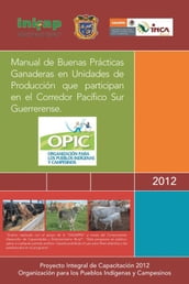 Manual De Buenas Prácticas Ganaderas En Unidades De Producción Que Participan En El Corredor Pacífico Sur Guerrerense.